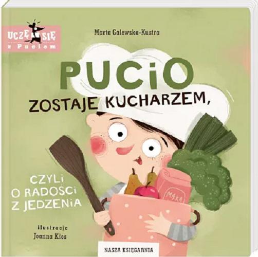 Okładka książki Pucio zostaje kucharzem, czyli O radości z jedzenia / Marta Galewska-Kustra ; ilustracje Joanna Kłos.