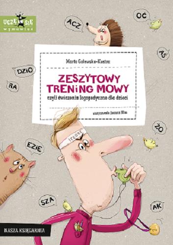 Okładka książki Zeszytowy trening mowy czyli Ćwiczenia logopedyczne dla dzieci / Marta Galewska-Kustra ; narysowała Joanna Kłos.
