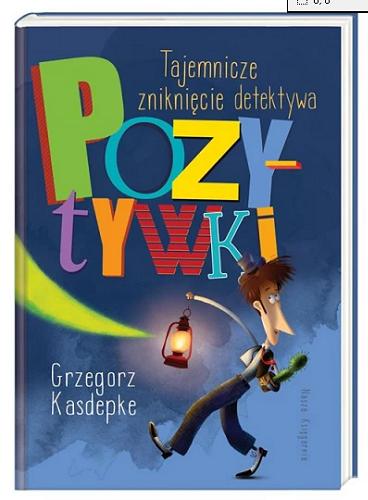 Okładka  Tajemnicze zniknięcie detektywa Pozytywki / Grzegorz Kasdepke ; ilustrował Piotr Rychel.