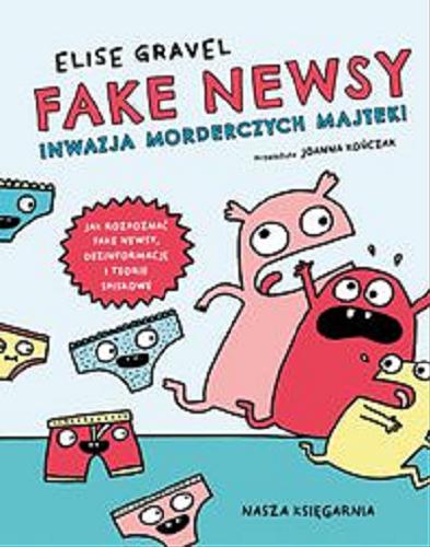 Okładka książki  Fake newsy : inwazja morderczych majtek! : jak rozpoznać fake newsy, dezinformację i teorie spiskowe  1