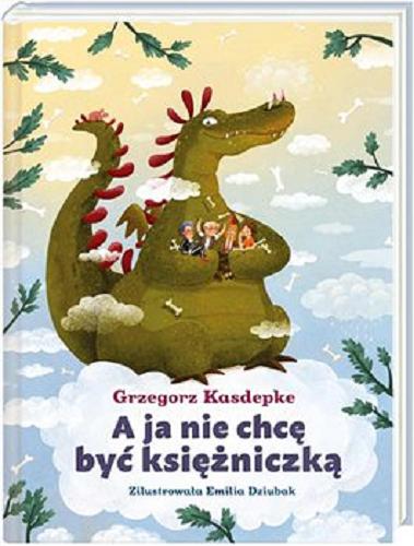 Okładka  A ja nie chcę być księżniczką / Grzegorz Kasdepke ; zilustrowała Emilia Dziubak.