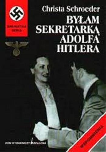 Okładka książki Byłam sekretarką Adolfa Hitlera / Christa Schroeder ; przeł. Magdalena Podwysocka.