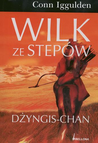 Okładka książki Wilk ze stepów :  Dżyngis-Chan / Conn Iggulden ; przeł. [z ang.] Radosław Botev.