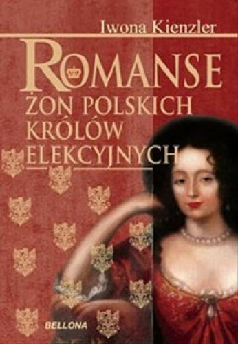 Okładka książki Romanse żon polskich królów elekcyjnych / Iwona Kienzler.