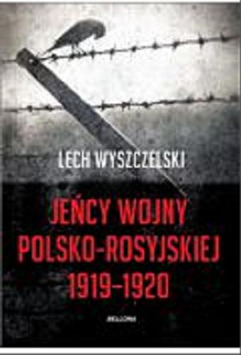 Okładka książki Jeńcy wojny polsko-rosyjskiej 1919-1920 / Lech Wyszczelski.