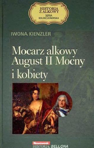 Okładka książki Mocarz alkowy : August II Mocny i kobiety / Iwona Kienzler.
