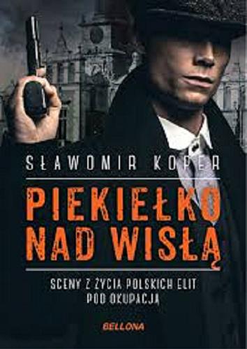 Okładka książki Piekiełko nad Wisłą : sceny z życia polskich elit pod okupacją / Sławomir Koper.