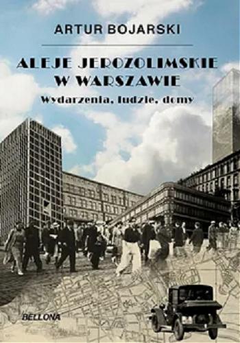 Okładka książki Aleje Jerozolimskie w Warszawie : wydarzenia, ludzie, domy / Artur Bojarski ; [redaktor merytoryczny Miłosz Niewierowicz].