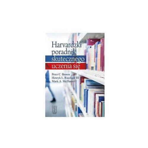 Okładka książki Harvardzki poradnik skutecznego uczenia się / Peter C. Brown, Henryk L. Roediger III, Mark A. McDaniel ; przełożyła Dorota Chabrajska.