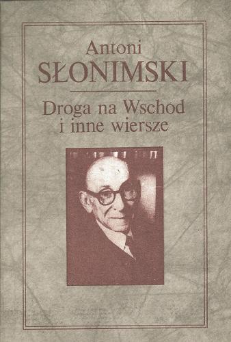 Okładka książki Droga na wschód i inne wiersze / Antoni Słonimski ; oprac. Tadeusz Skutnik.