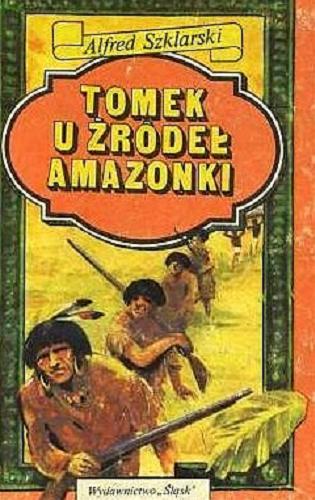 Okładka książki Tomek u źródeł Amazonki / Alfred Szklarski ; ilustracje Józef Marek.