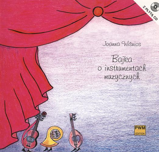 Okładka książki Bajka o instrumentach muzycznych / Joanna Wiśnios ; ilustrowała Anna Kuciel.