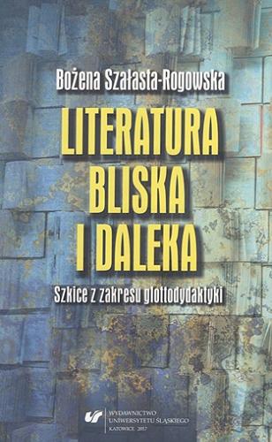 Okładka książki Literatura bliska i daleka : szkice z zakresu glottodydaktyki / Bożena Szałasta-Rogowska ; [recenzent Andrzej Zieniewicz].