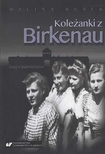 Okładka książki Koleżanki z Birkenau : esej o pamiętniku / Halina Rusek ; [recenzent Krzysztof Łabędź].