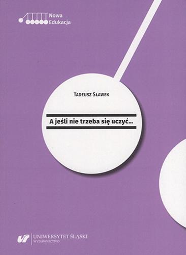 Okładka książki A jeśli nie trzeba się uczyć... / Tadeusz Sławek ; [recenzenci Piotr Nowak, Paweł Śpiewak].