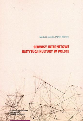 Okładka książki Serwisy internetowe instytucji kultury w Polsce / Mariusz Jarocki, Paweł Marzec.
