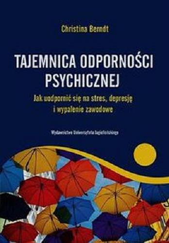 Okładka książki Tajemnica odporności psychicznej : jak uodpornić się na stres, depresję i wypalenie zawodowe / Christina Berndt ; przekład Ewa Kowynia.