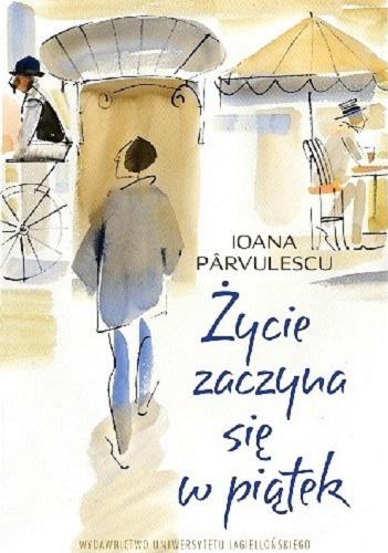 Okładka  Życie zaczyna się w piątek / Ioana Pârvulescu ; tłumaczenie Karolina Brykner, Tomasz Klimkowski.