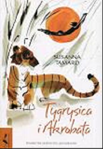 Okładka książki Tygrysica i akrobata / Susanna Tamaro ; tłumaczenie Oskar Styczeń.