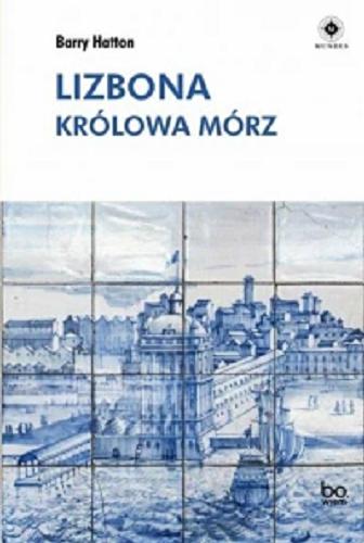 Okładka książki Lizbona : królowa mórz / Barry Hatton ; tłumaczenie: Barbara Gutowska-Nowak.