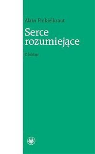 Okładka książki Serce rozumiejące : z lektur / Alain Finkielkraut ; przekład Jan Maria Kłoczowski.
