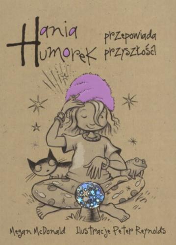 Okładka książki Hania Humorek przepowiada przyszłość / Megan McDonald ; ilustracje Peter Reynolds ; tłumaczenie [z angielskiego] Aldona Możdżyńska.
