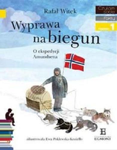 Okładka książki Wyprawa na biegun : o ekspedycji Amundsena / Rafał Witek ; zilustrowała Ewa Poklewska-Koziełło.
