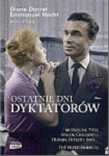 Okładka książki Ostatnie dni dyktatorów / prezentują Diane Ducret, Emanuel Hecht ; przekład Anna Maria Nowak.