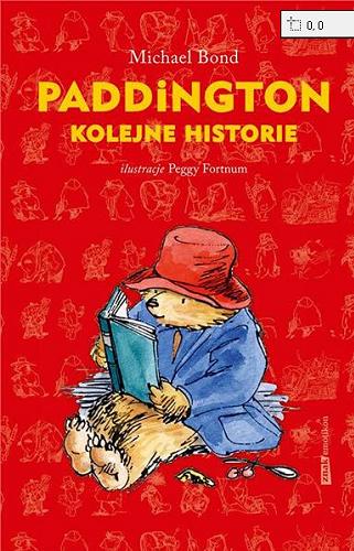Okładka książki Paddington : kolejne historie / Michael Bond ; przełożyli [z angielskiego] Anna Pajek, Michał Rusinek ; ilustrowała Peggy Fortnum.