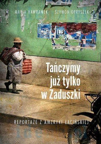 Okładka książki Tańczymy już tylko w Zaduszki : reportaże z Ameryki Łacińskiej / Maria Hawranek, Szymon Opryszek.