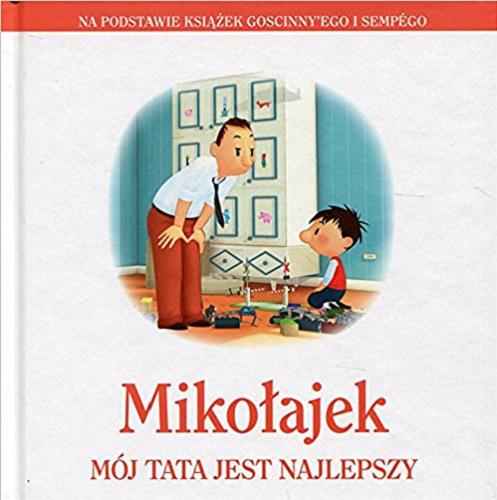 Okładka książki Mikołajek : mój tata jest najlepszy / na podstawie książek Goscinny`ego i Sempégo adaptacja Emmanuelle Lepetit ; przełożyła Magdalena Talar.