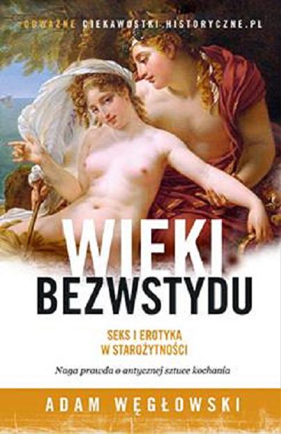 Okładka książki Wieki bezwstydu : seks i erotyka w starożytności / Adam Węgłowski.