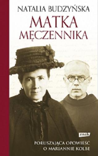 Okładka książki Matka męczennika : poruszająca opowieść o Mariannie Kolbe / Natalia Budzyńska.