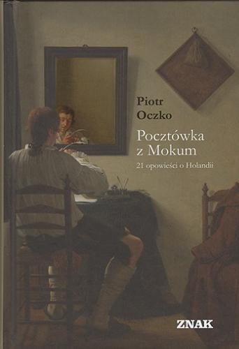 Okładka książki Pocztówka z Mokum : 21 opowieści o Holandii / Piotr Oczko.