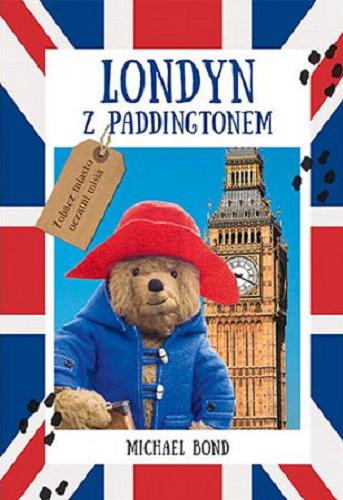 Okładka książki Londyn z Paddingtonem / Michael Bond ; przełożyła Aleksandra Kamińska.