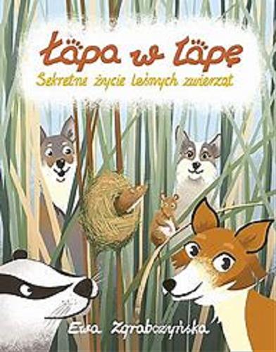 Okładka książki Łapa w Łapę : sekretne życie leśnych zwierząt / Ewa Zgrabczyńska ; ilustrowała Katarzyna Urbaniak.