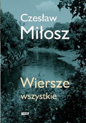Okładka książki Wiersze wszystkie : wydanie uzupełnione / Czesław Miłosz ; [redakcja Anna Szulczyńska].