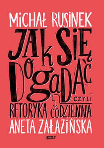 Okładka książki Jak się dogadać czyli retoryka codzienna / Michał Rusinek, Aneta Załazin?ska.