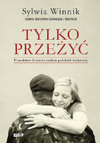 Okładka książki Tylko przeżyć : prawdziwe historie rodzin polskich żołnierzy / Sylwia Winnik.