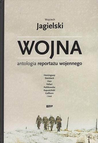 Okładka książki Wojna : antologia reportażu wojennego / [opracowanie] Wojciech Jagielski.