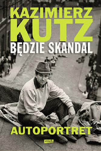 Okładka książki Będzie skandal : autoportret / Kazimierz Kutz ; współpraca Robert Siewiorek.
