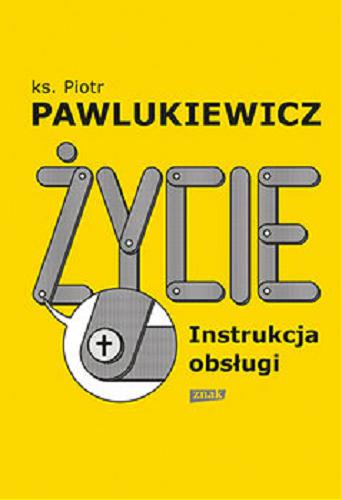Okładka książki Życie : instrukcja obsługi / ks. Piotr Pawlukiewicz.