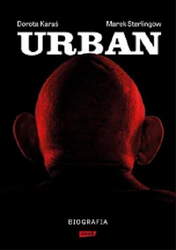Okładka książki Urban : biografia / Dorota Karaś, Marek Sterlingow.