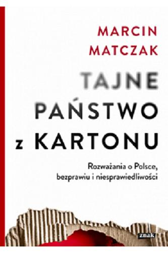 Okładka  Tajne państwo z kartonu : rozważania o Polsce, bezprawiu i niesprawiedliwości / Marcin Matczak.