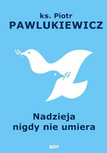 Okładka  Nadzieja nigdy nie umiera / Piotr Pawlukiewicz ; wybór i opracowanie Adam Gutkowski.