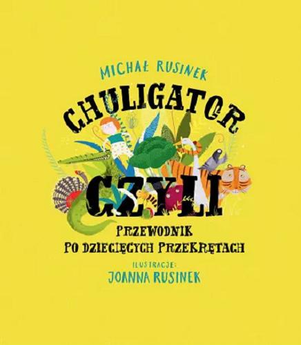 Okładka książki Chuligator czyli Przewodnik po dziecięcych przekrętach / Michał Rusinek ; ilustracje Joanna Rusinek.