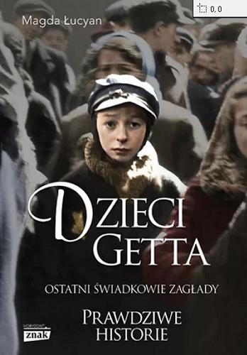 Okładka  Dzieci getta : ostatni świadkowie zagłady / Magda Łucyan.