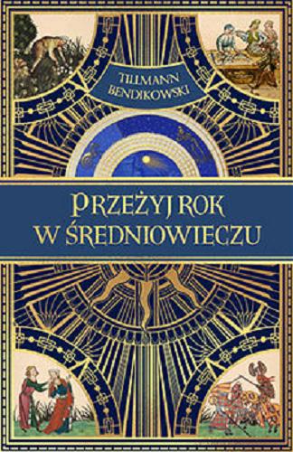 Okładka książki Przeżyj rok w średniowieczu / Tillmann Bendikowski ; przekład Dariusz Guzik.