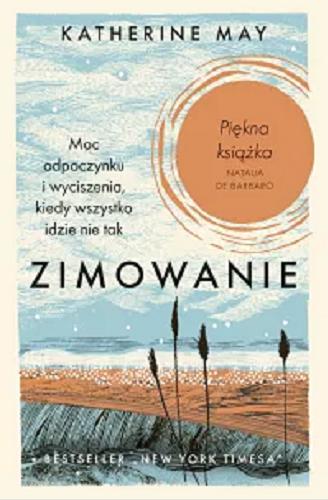 Okładka książki Zimowanie : moc odpoczynku i wyciszenia, kiedy wszystko idzie nie tak / Katherine May ; tłumaczenie Anna Dorota Kamińska.