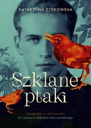 Okładka książki  Szklane ptaki : opowieść o miłościach Krzysztofa Kamila Baczyńskiego  10